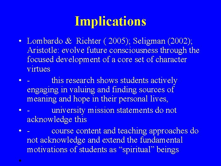 Implications • Lombardo & Richter ( 2005); Seligman (2002); Aristotle: evolve future consciousness through