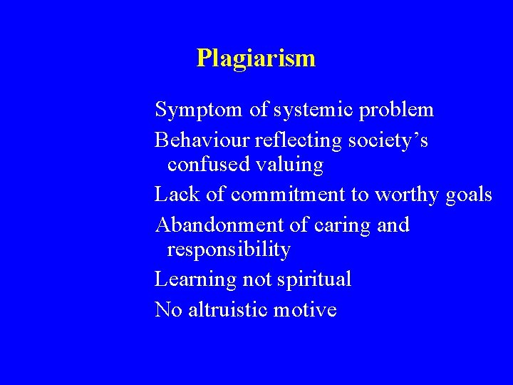 Plagiarism Symptom of systemic problem Behaviour reflecting society’s confused valuing Lack of commitment to