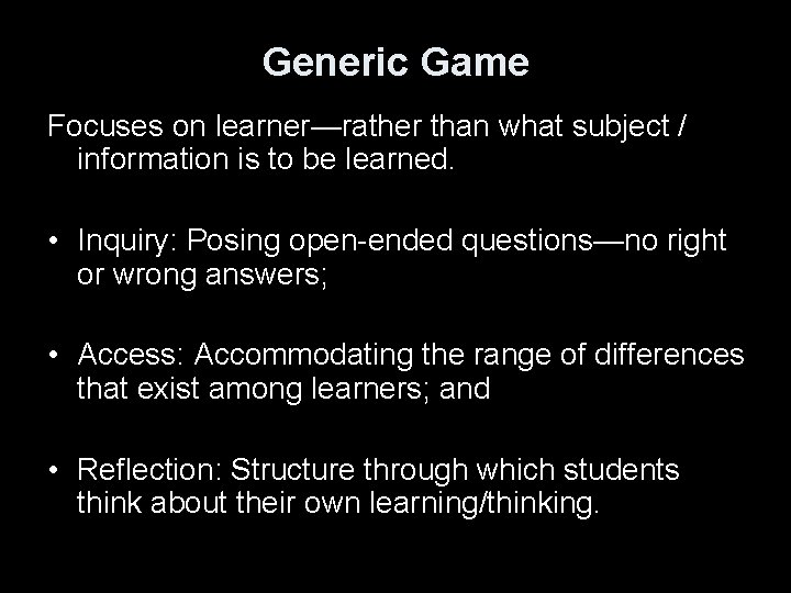 Generic Game Focuses on learner—rather than what subject / information is to be learned.