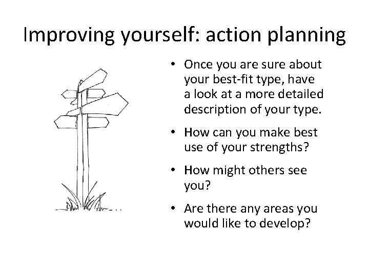 Improving yourself: action planning • Once you are sure about your best-fit type, have