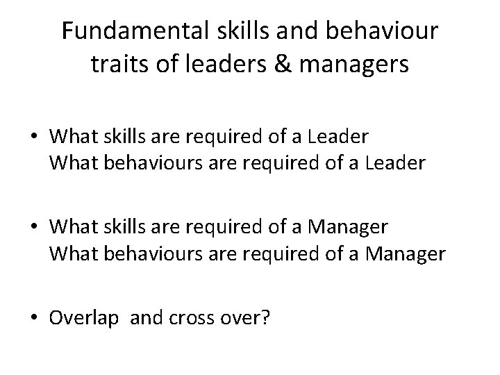 Fundamental skills and behaviour traits of leaders & managers • What skills are required