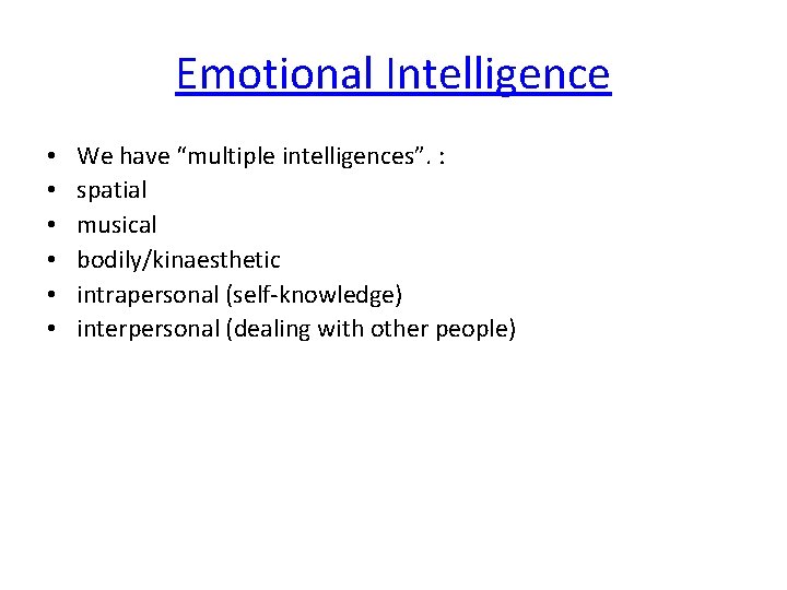 Emotional Intelligence • • • We have “multiple intelligences”. : spatial musical bodily/kinaesthetic intrapersonal