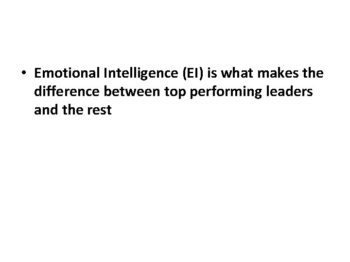  • Emotional Intelligence (EI) is what makes the difference between top performing leaders