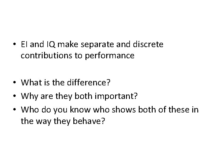  • EI and IQ make separate and discrete contributions to performance • What