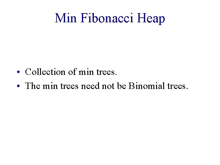 Min Fibonacci Heap • Collection of min trees. • The min trees need not