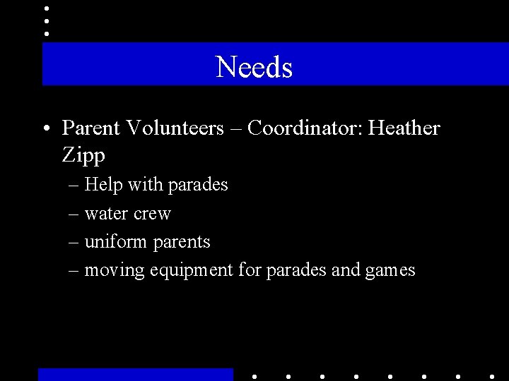 Needs • Parent Volunteers – Coordinator: Heather Zipp – Help with parades – water