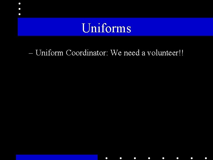 Uniforms – Uniform Coordinator: We need a volunteer!! 