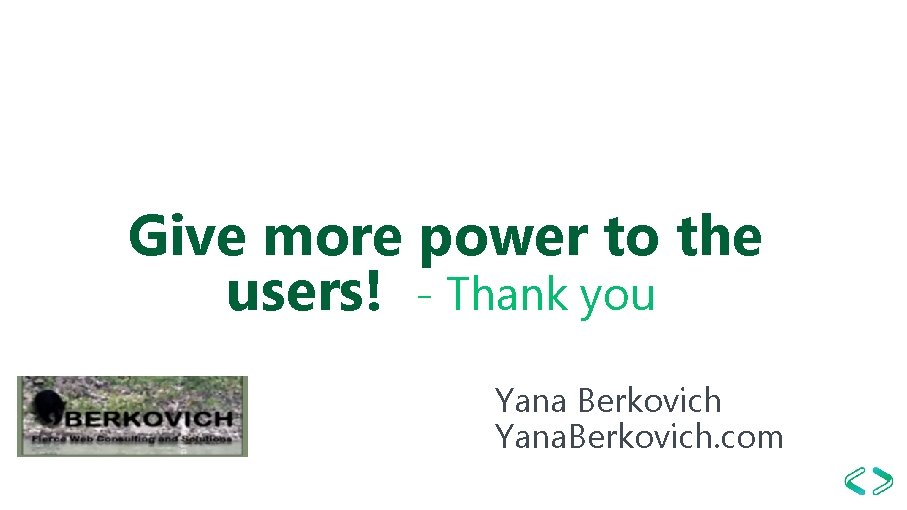 Give more power to the users! - Thank you Yana Berkovich Yana. Berkovich. com