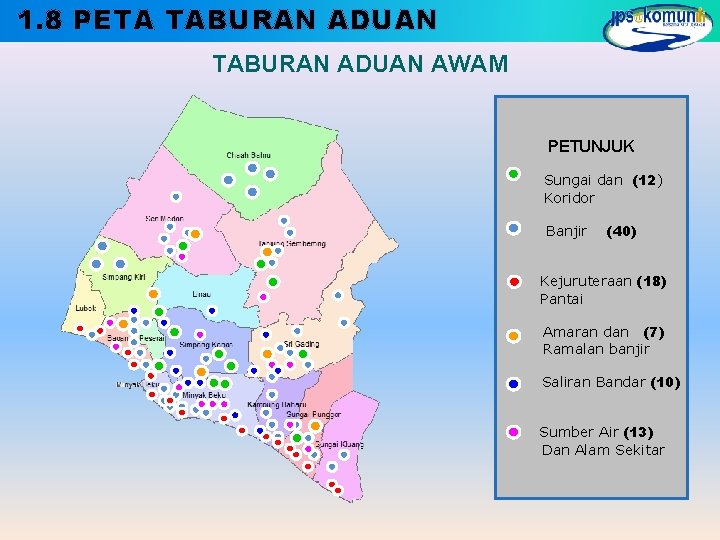 1. 8 PETA TABURAN ADUAN AWAM PETUNJUK Sungai dan (12) Koridor Banjir (40) Kejuruteraan