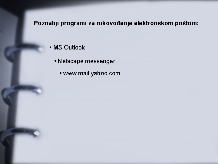 Poznatiji programi za rukovođenje elektronskom poštom: • MS Outlook • Netscape messenger • www.