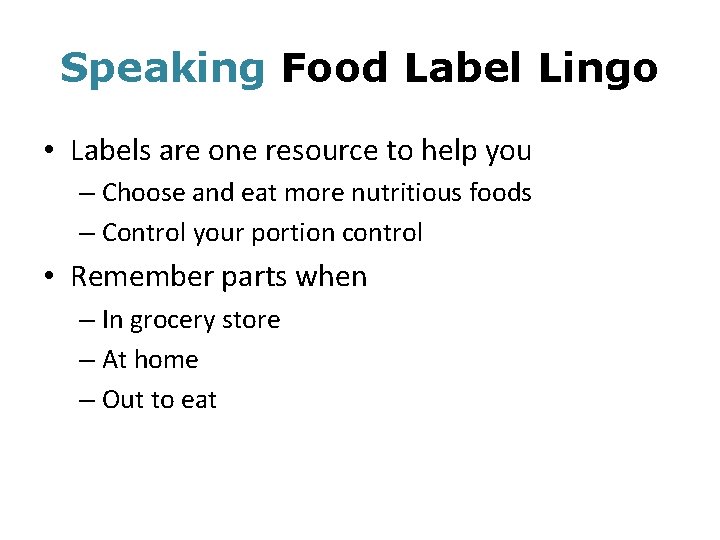 Speaking Food Label Lingo • Labels are one resource to help you – Choose