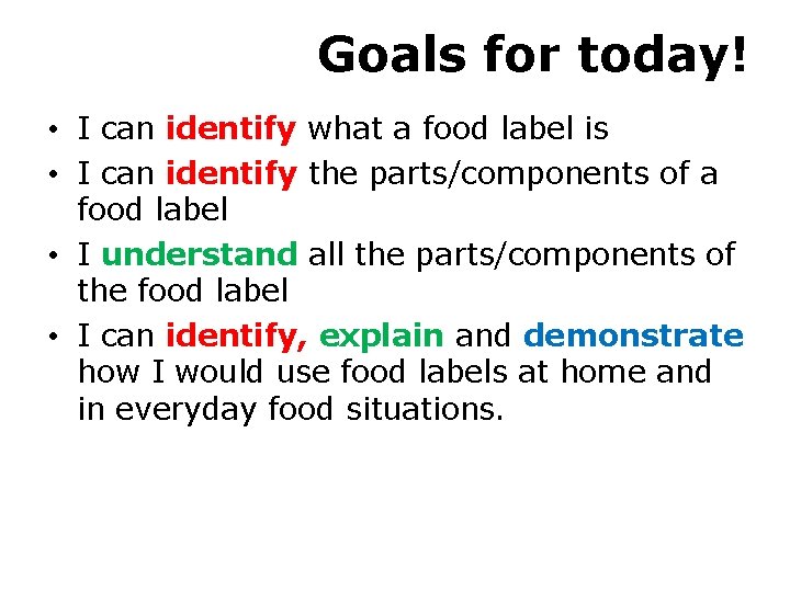 Goals for today! • I can identify what a food label is • I