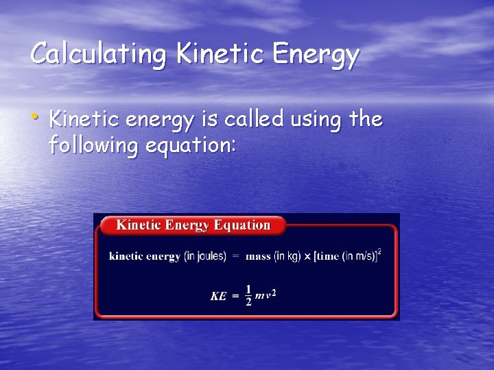 Calculating Kinetic Energy • Kinetic energy is called using the following equation: 