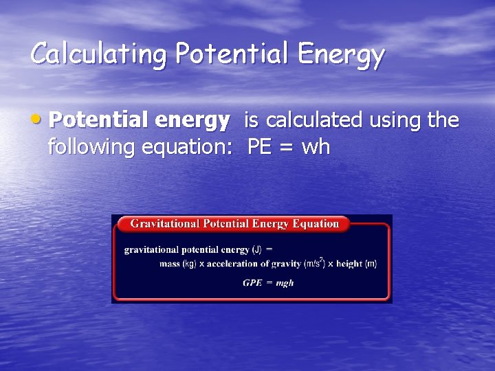 Calculating Potential Energy • Potential energy is calculated using the following equation: PE =