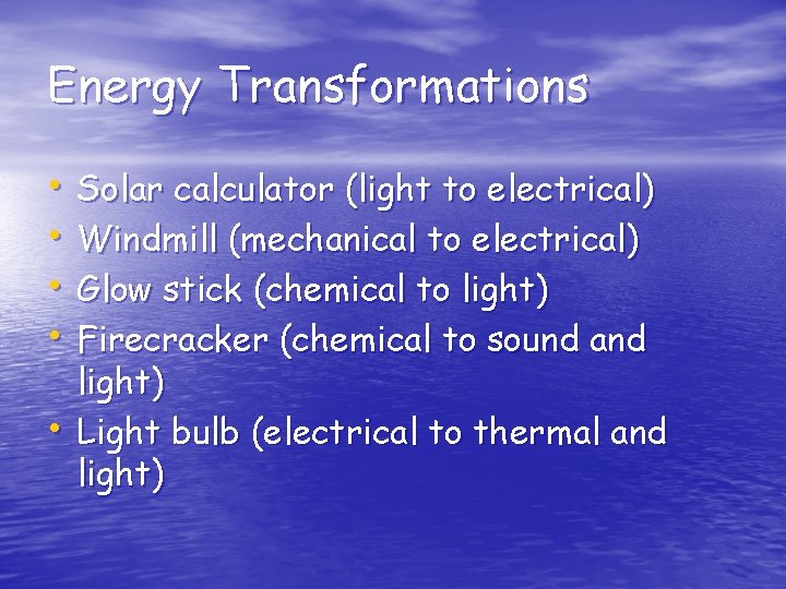 Energy Transformations • Solar calculator (light to electrical) • Windmill (mechanical to electrical) •