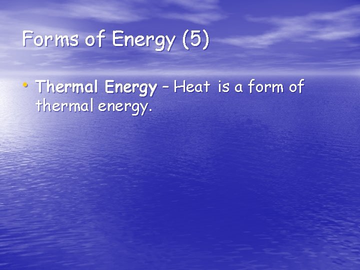 Forms of Energy (5) • Thermal Energy – Heat is a form of thermal