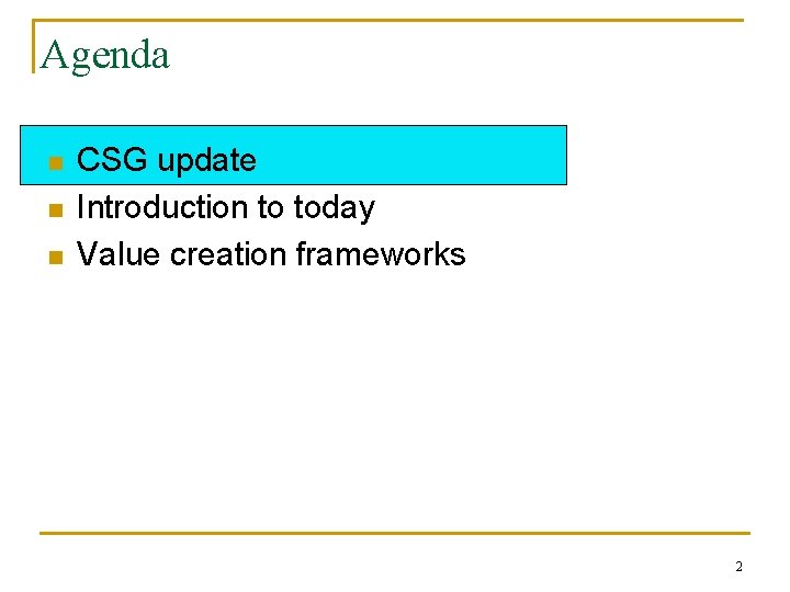 Agenda n n n CSG update Introduction to today Value creation frameworks 2 