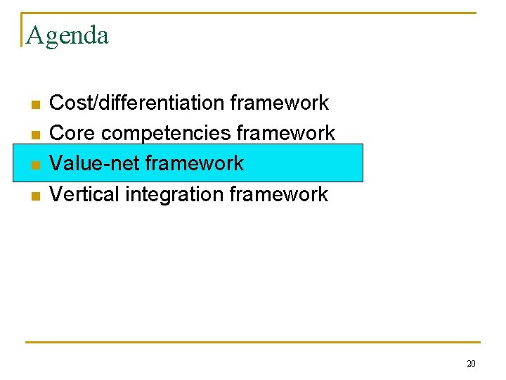 Agenda n n Cost/differentiation framework Core competencies framework Value-net framework Vertical integration framework 20
