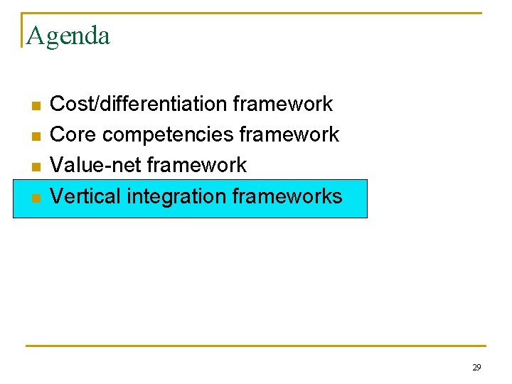 Agenda n n Cost/differentiation framework Core competencies framework Value-net framework Vertical integration frameworks 29