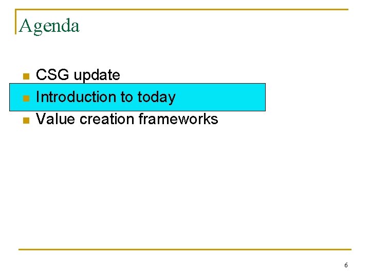 Agenda n n n CSG update Introduction to today Value creation frameworks 6 