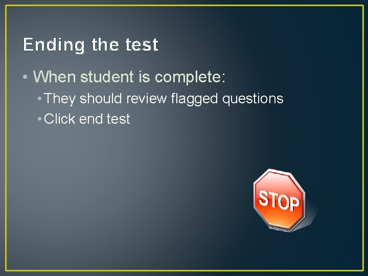 Ending the test • When student is complete: • They should review flagged questions