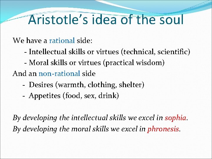 Aristotle’s idea of the soul We have a rational side: - Intellectual skills or