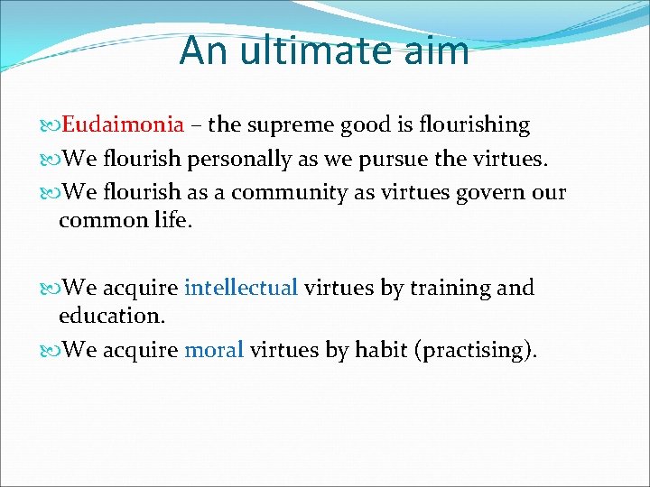 An ultimate aim Eudaimonia – the supreme good is flourishing We flourish personally as
