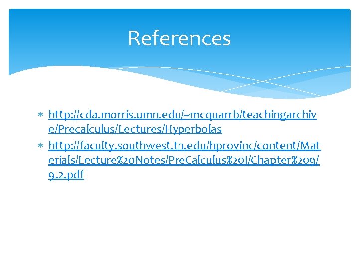 References http: //cda. morris. umn. edu/~mcquarrb/teachingarchiv e/Precalculus/Lectures/Hyperbolas http: //faculty. southwest. tn. edu/hprovinc/content/Mat erials/Lecture%20 Notes/Pre.