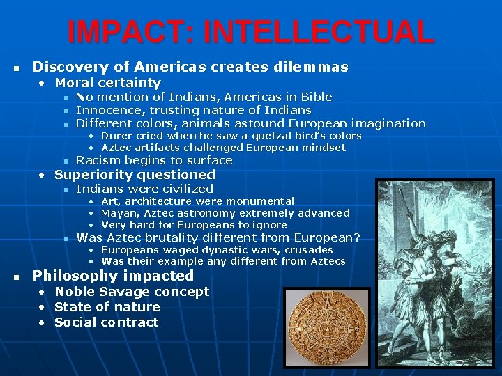 IMPACT: INTELLECTUAL n Discovery of Americas creates dilemmas • Moral certainty n n n