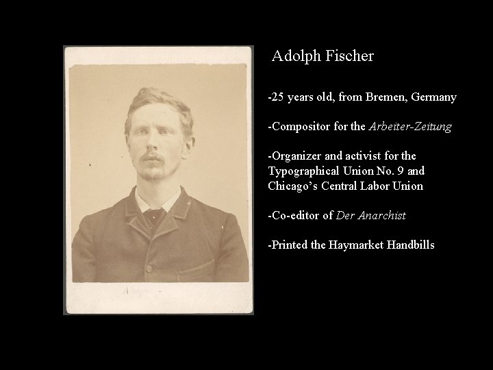 Adolph Fischer -25 years old, from Bremen, Germany -Compositor for the Arbeiter-Zeitung -Organizer and