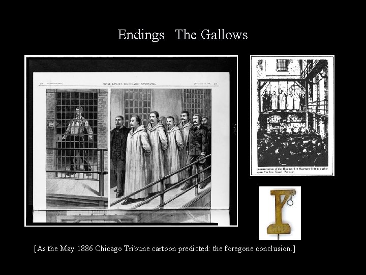 Endings The Gallows [As the May 1886 Chicago Tribune cartoon predicted: the foregone conclusion.