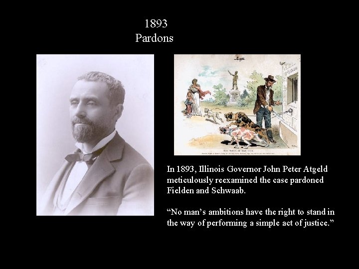 1893 Pardons In 1893, Illinois Governor John Peter Atgeld meticulously reexamined the case pardoned