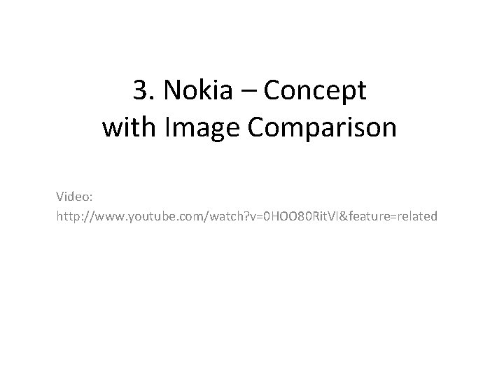3. Nokia – Concept with Image Comparison Video: http: //www. youtube. com/watch? v=0 HOO