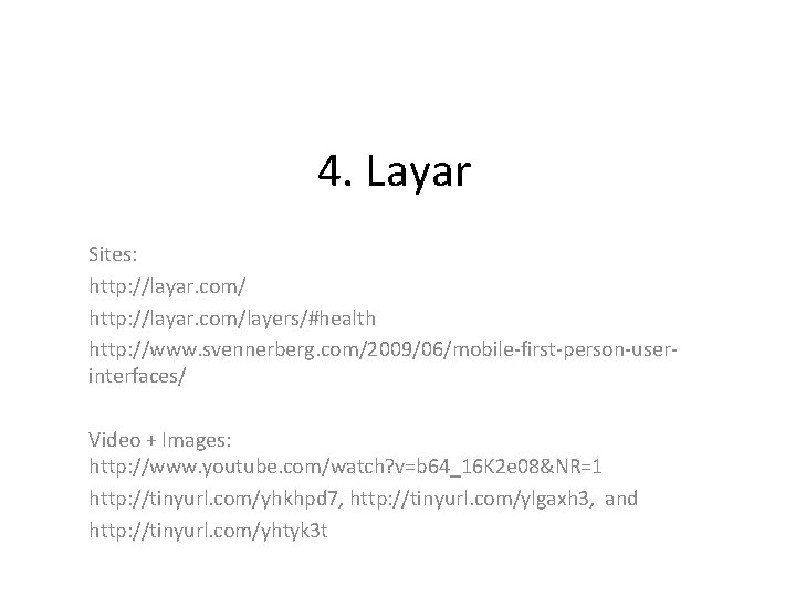 4. Layar Sites: http: //layar. com/layers/#health http: //www. svennerberg. com/2009/06/mobile-first-person-userinterfaces/ Video + Images: http:
