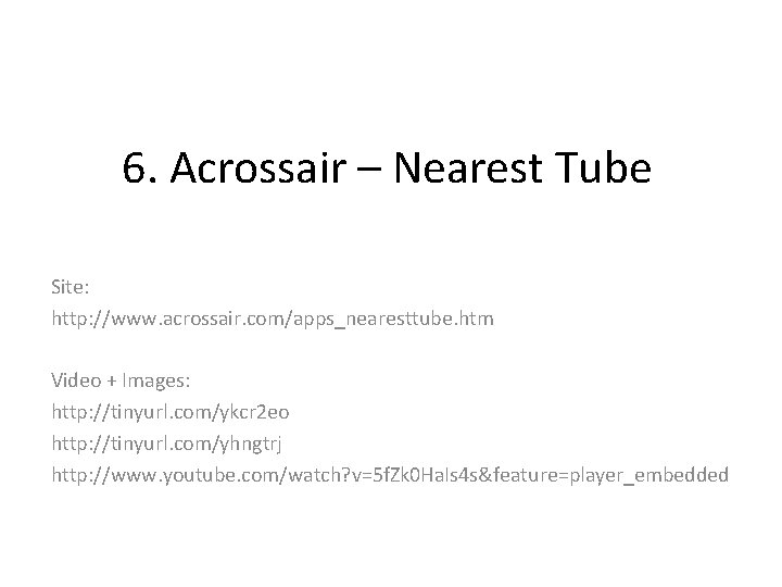 6. Acrossair – Nearest Tube Site: http: //www. acrossair. com/apps_nearesttube. htm Video + Images: