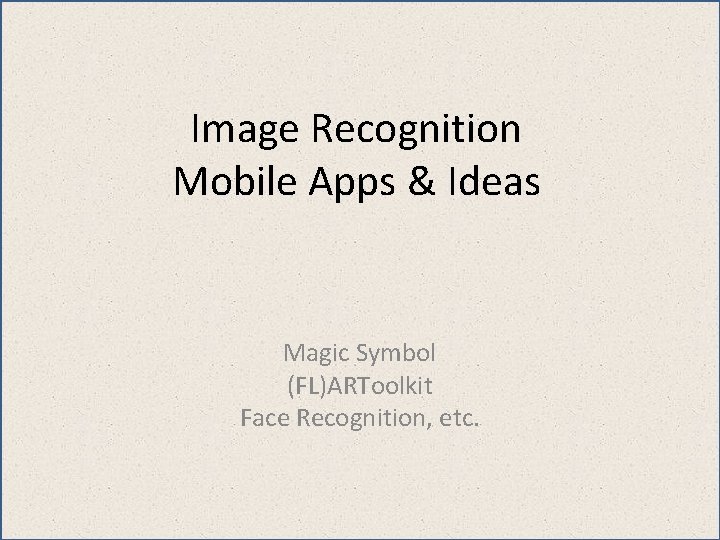 Image Recognition Mobile Apps & Ideas Magic Symbol (FL)ARToolkit Face Recognition, etc. 