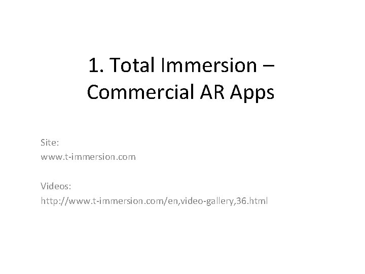 1. Total Immersion – Commercial AR Apps Site: www. t-immersion. com Videos: http: //www.