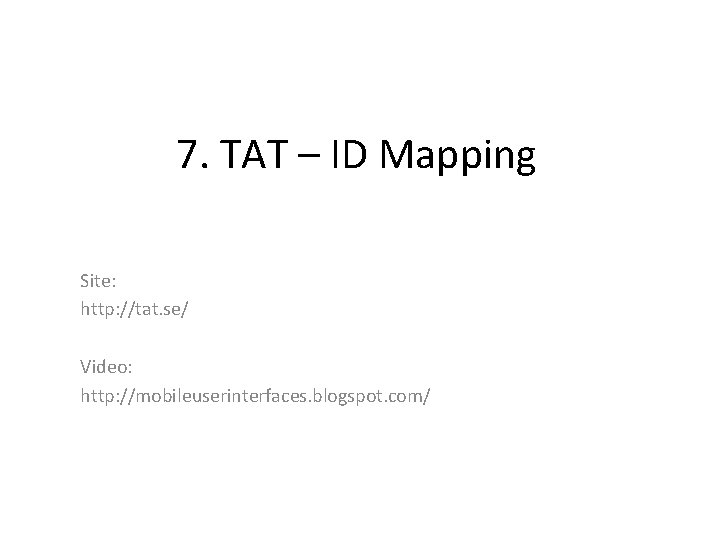 7. TAT – ID Mapping Site: http: //tat. se/ Video: http: //mobileuserinterfaces. blogspot. com/