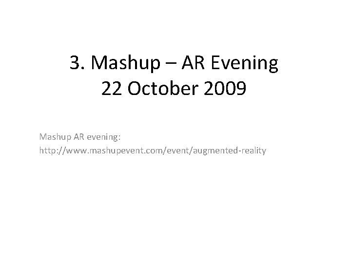 3. Mashup – AR Evening 22 October 2009 Mashup AR evening: http: //www. mashupevent.