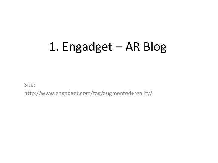 1. Engadget – AR Blog Site: http: //www. engadget. com/tag/augmented+reality/ 