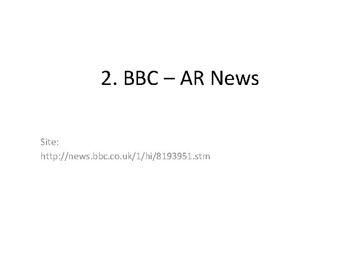 2. BBC – AR News Site: http: //news. bbc. co. uk/1/hi/8193951. stm 
