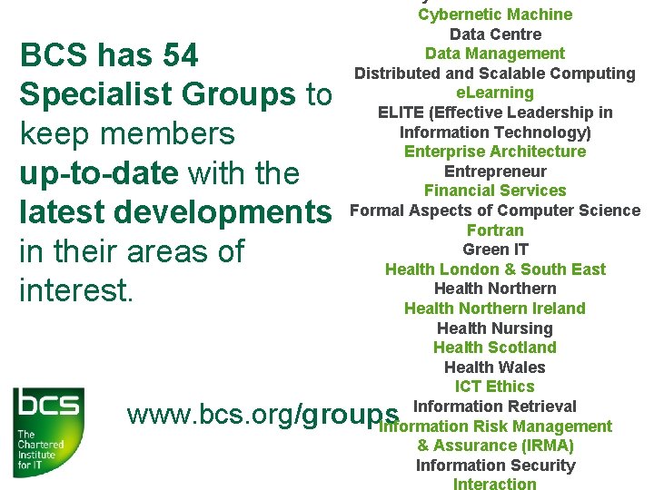 BCS has 54 Specialist Groups to keep members up-to-date with the latest developments in