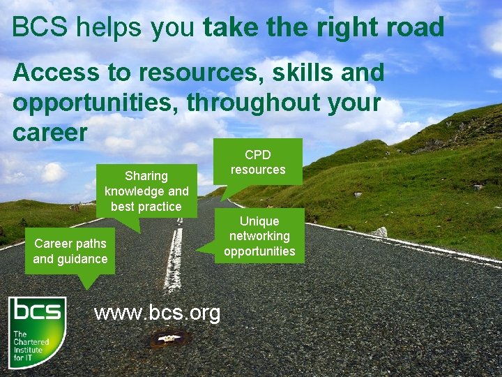 BCS helps you take the right road Access to resources, skills and opportunities, throughout