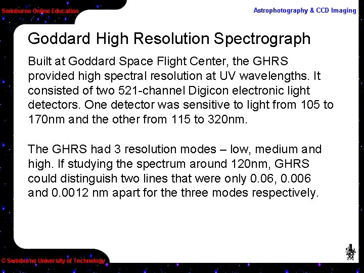 Goddard High Resolution Spectrograph Built at Goddard Space Flight Center, the GHRS provided high