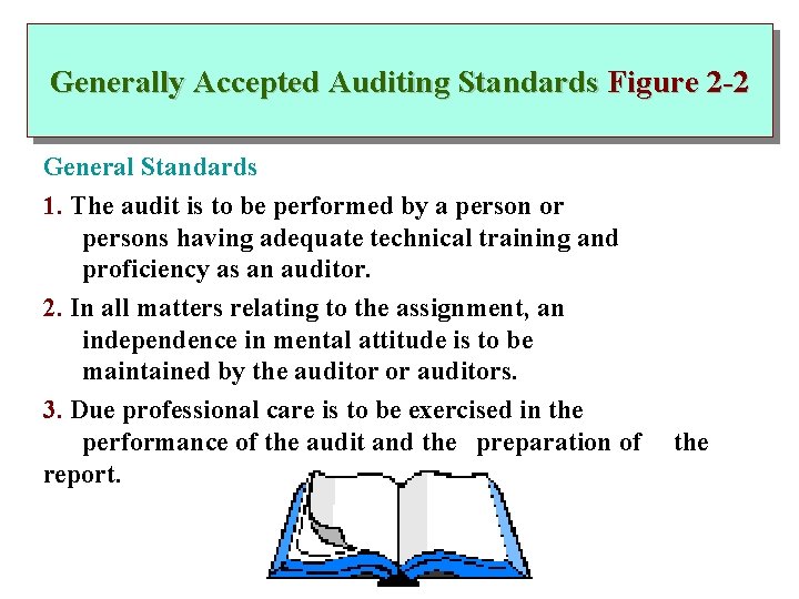 Generally Accepted Auditing Standards Figure 2 -2 General Standards 1. The audit is to