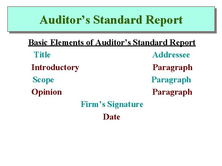 Auditor’s Standard Report Basic Elements of Auditor’s Standard Report Title Addressee Introductory Paragraph Scope