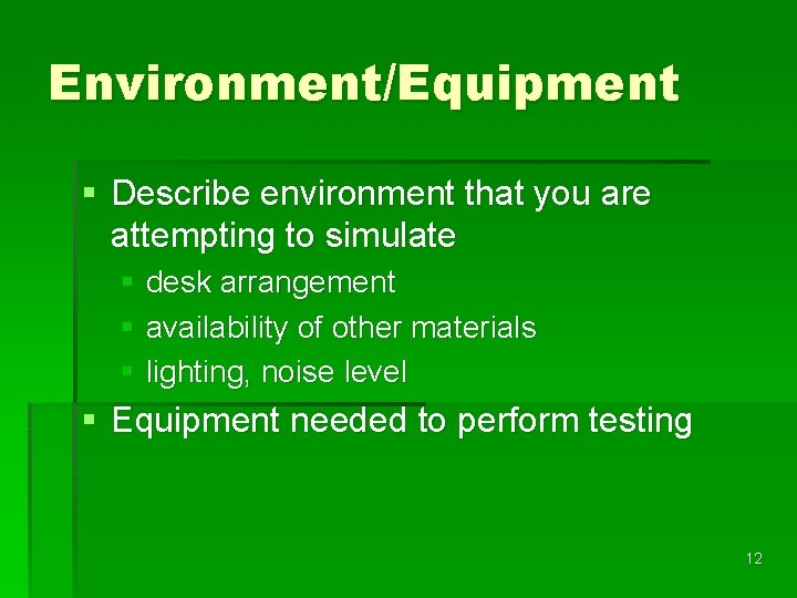Environment/Equipment § Describe environment that you are attempting to simulate § desk arrangement §
