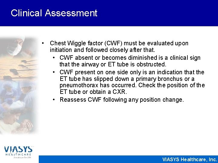 Clinical Assessment • Chest Wiggle factor (CWF) must be evaluated upon initiation and followed
