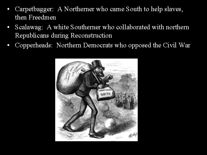  • Carpetbagger: A Northerner who came South to help slaves, then Freedmen •