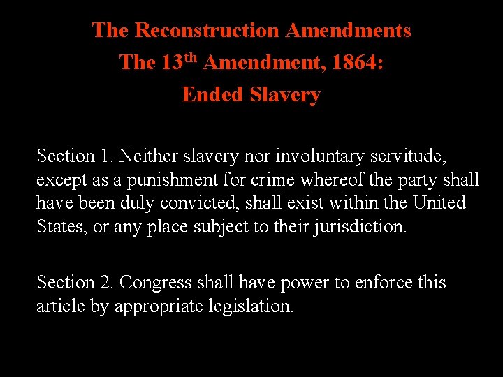 The Reconstruction Amendments The 13 th Amendment, 1864: Ended Slavery Section 1. Neither slavery